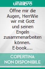 Öffne mir die Augen, HerrWie wir mit Gott und seinen Engeln zusammenarbeiten können. E-book. Formato EPUB ebook di Gary Oates