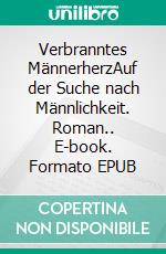 Verbranntes MännerherzAuf der Suche nach Männlichkeit. Roman.. E-book. Formato EPUB ebook