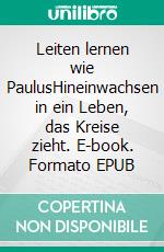 Leiten lernen wie PaulusHineinwachsen in ein Leben, das Kreise zieht. E-book. Formato EPUB ebook di Neil Cole