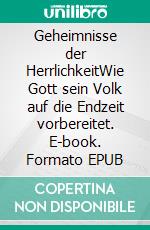 Geheimnisse der HerrlichkeitWie Gott sein Volk auf die Endzeit vorbereitet. E-book. Formato EPUB ebook di David Herzog