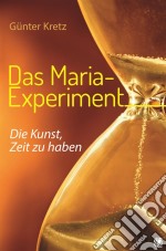 Das Maria-ExperimentDie Kunst, Zeit zu haben. E-book. Formato EPUB