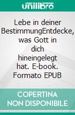 Lebe in deiner BestimmungEntdecke, was Gott in dich hineingelegt hat. E-book. Formato EPUB ebook di Mirjam Fischer