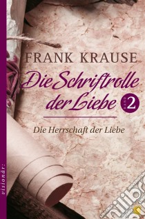 Die Schriftrolle der Liebe (Band 2)Die Herrschaft der Liebe. E-book. Formato EPUB ebook di Frank Krause