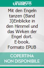 Mit den Engeln tanzen (Band 3)Einblicke in den Himmel und das Wirken der Engel dort. E-book. Formato EPUB