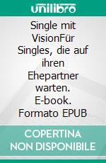 Single mit VisionFür Singles, die auf ihren Ehepartner warten. E-book. Formato EPUB ebook di Elfi Beck