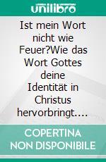 Ist mein Wort nicht wie Feuer?Wie das Wort Gottes deine Identität in Christus hervorbringt. E-book. Formato EPUB ebook di Günter Kretz