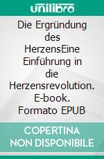 Die Ergründung des HerzensEine Einführung in die Herzensrevolution. E-book. Formato EPUB ebook