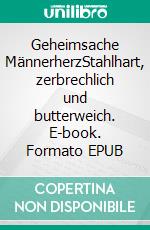 Geheimsache MännerherzStahlhart, zerbrechlich und butterweich. E-book. Formato EPUB ebook di Michael Stahl