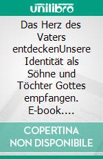 Das Herz des Vaters entdeckenUnsere Identität als Söhne und Töchter Gottes empfangen. E-book. Formato EPUB ebook di Henk Bruggeman