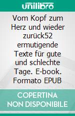 Vom Kopf zum Herz und wieder zurück52 ermutigende Texte für gute und schlechte Tage. E-book. Formato EPUB ebook di Jakobus Richter