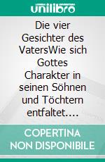 Die vier Gesichter des VatersWie sich Gottes Charakter in seinen Söhnen und Töchtern entfaltet. E-book. Formato EPUB