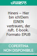 Hineni – Hier bin ich!Dem EINEN vertrauen, der ruft. E-book. Formato EPUB
