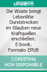 Die Wüste bringt LebenWie Durststrecken im Glauben neue Kraftquellen erschließen. E-book. Formato EPUB ebook di Mirjam Fischer