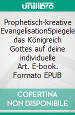 Prophetisch-kreative EvangelisationSpiegele das Königreich Gottes auf deine individuelle Art. E-book. Formato EPUB ebook di Elisabeth Blaser-Schmid