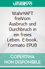 WahrHAFT freiVom Ausbruch und Durchbruch in ein freies Leben. E-book. Formato EPUB ebook di Michael Stahl