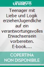 Teenager mit Liebe und Logik erziehenJugendliche auf ein verantwortungsvolles Erwachsensein vorbereiten. E-book. Formato EPUB ebook di Foster Cline