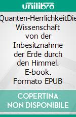 Quanten-HerrlichkeitDie Wissenschaft von der Inbesitznahme der Erde durch den Himmel. E-book. Formato EPUB ebook