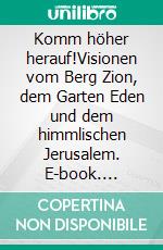 Komm höher herauf!Visionen vom Berg Zion, dem Garten Eden und dem himmlischen Jerusalem. E-book. Formato EPUB ebook di Markus Herbert