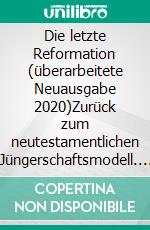 Die letzte Reformation (überarbeitete Neuausgabe 2020)Zurück zum neutestamentlichen Jüngerschaftsmodell. E-book. Formato EPUB ebook di Torben Søndergaard