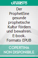 Der ProphetEine gesunde prophetische Kultur fördern und bewahren. E-book. Formato EPUB