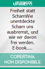 Freiheit statt SchamWie unentdeckte Scham uns ausbremst, und wie wir davon frei werden. E-book. Formato EPUB ebook di Mirjam Fischer