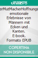 MännerMutMacherHoffnungsvolle, emotionale Erlebnisse von Männern mit Ecken und Kanten. E-book. Formato EPUB ebook di Michael Stahl