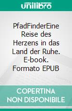 PfadFinderEine Reise des Herzens in das Land der Ruhe. E-book. Formato EPUB ebook di Ruthmarie Moldenhauer