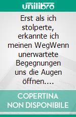 Erst als ich stolperte, erkannte ich meinen WegWenn unerwartete Begegnungen uns die Augen öffnen. E-book. Formato EPUB ebook di Jakobus Richter