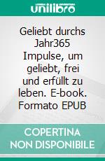 Geliebt durchs Jahr365 Impulse, um geliebt, frei und erfüllt zu leben. E-book. Formato EPUB ebook di Wayne Jacobsen