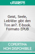 Geist, Seele, LeibWer gibt den Ton an?. E-book. Formato EPUB