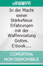 In der Macht seiner StärkeNeue Erfahrungen mit der Waffenrüstung Gottes. E-book. Formato EPUB ebook di Frank Krause