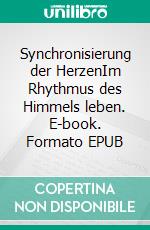 Synchronisierung der HerzenIm Rhythmus des Himmels leben. E-book. Formato EPUB ebook di Günter Öhrlich