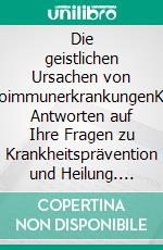 Die geistlichen Ursachen von AutoimmunerkrankungenKlare Antworten auf Ihre Fragen zu Krankheitsprävention und Heilung. E-book. Formato EPUB