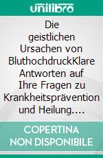 Die geistlichen Ursachen von BluthochdruckKlare Antworten auf Ihre Fragen zu Krankheitsprävention und Heilung. E-book. Formato EPUB ebook di Henry W. Wright