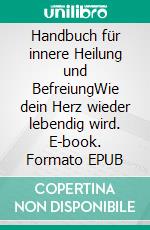 Handbuch für innere Heilung und BefreiungWie dein Herz wieder lebendig wird. E-book. Formato EPUB