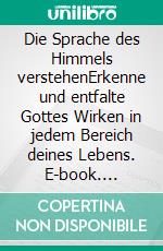 Die Sprache des Himmels verstehenErkenne und entfalte Gottes Wirken in jedem Bereich deines Lebens. E-book. Formato EPUB ebook di Blake K. Healy