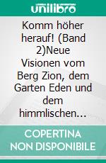 Komm höher herauf! (Band 2)Neue Visionen vom Berg Zion, dem Garten Eden und dem himmlischen Jerusalem. E-book. Formato EPUB ebook di Markus Herbert