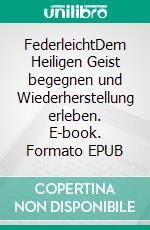 FederleichtDem Heiligen Geist begegnen und Wiederherstellung erleben. E-book. Formato EPUB ebook