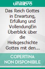 Das Reich Gottes in Erwartung, Erfüllung und VollendungEin Überblick über die Heilsgeschichte Gottes mit den Menschen. E-book. Formato EPUB ebook