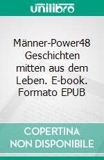 Männer-Power48 Geschichten mitten aus dem Leben. E-book. Formato EPUB ebook