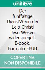 Der fünffältige DienstWenn der Leib Christi Jesu Wesen widerspiegelt. E-book. Formato EPUB ebook