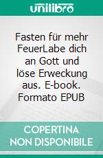 Fasten für mehr FeuerLabe dich an Gott und löse Erweckung aus. E-book. Formato EPUB ebook