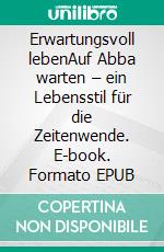 Erwartungsvoll lebenAuf Abba warten – ein Lebensstil für die Zeitenwende. E-book. Formato EPUB ebook