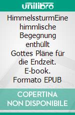 HimmelssturmEine himmlische Begegnung enthüllt Gottes Pläne für die Endzeit. E-book. Formato EPUB ebook
