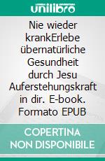 Nie wieder krankErlebe übernatürliche Gesundheit durch Jesu Auferstehungskraft in dir. E-book. Formato EPUB ebook