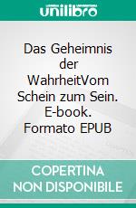 Das Geheimnis der WahrheitVom Schein zum Sein. E-book. Formato EPUB ebook