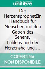 Der HerzensprophetEin Handbuch für Menschen mit den Gaben des Sehens, Fühlens und der Herzensheilung. E-book. Formato EPUB ebook