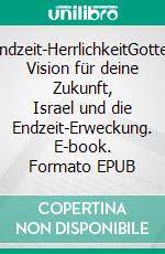 Endzeit-HerrlichkeitGottes Vision für deine Zukunft, Israel und die Endzeit-Erweckung. E-book. Formato EPUB ebook