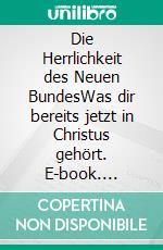 Die Herrlichkeit des Neuen BundesWas dir bereits jetzt in Christus gehört. E-book. Formato EPUB ebook