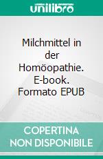 Milchmittel in der Homöopathie. E-book. Formato EPUB ebook